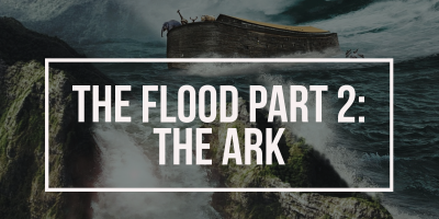 The Flood Part 2: The Ark (Genesis 4-6)