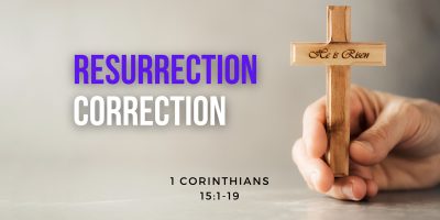 Resurrection Correction (1 Corinthians 15:1-19)