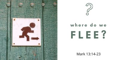 Where Do We Flee? (Mark 13:14-23)