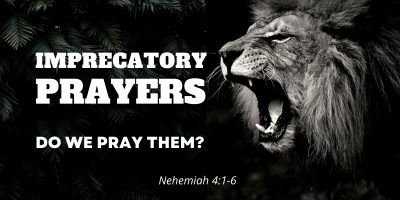 Imprecatory Prayers, Do We Pray Them? (Nehemiah 4:1-6)
