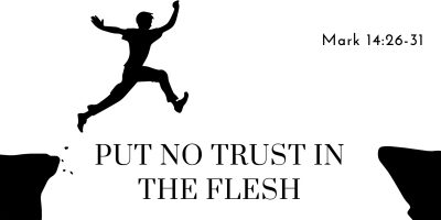Put No Trust in the Flesh (Mark 14:26-31)