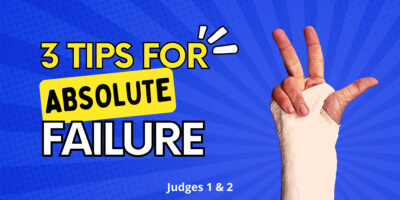 3 Tips for Absolute Failure (Judges 1 & 2)