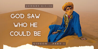 God Saw Who He Could Be. (Judges 6:1-16)