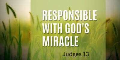 Responsible with God’s Miracle (Judges 13)