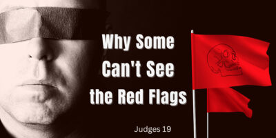 Why Some Can’t See the Red Flags (Judges 19)