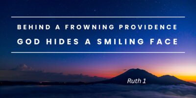 Behind a Frowning Providence, God Hides a Smiling Face (Ruth 1)