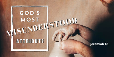 God’s Most Misunderstood Attribute (Jer. 18:1-12)