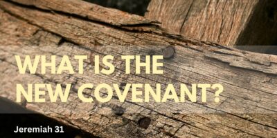 What is the New Covenant? (Jeremiah 31:31-34)