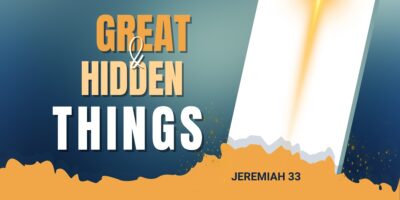 Great and Hidden Things (Jeremiah 33:1-9)
