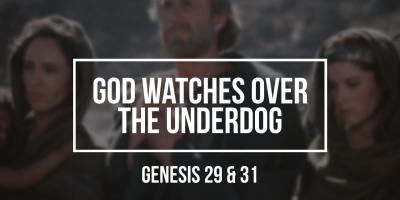 God Watches Over the Underdog (Genesis 29&31)