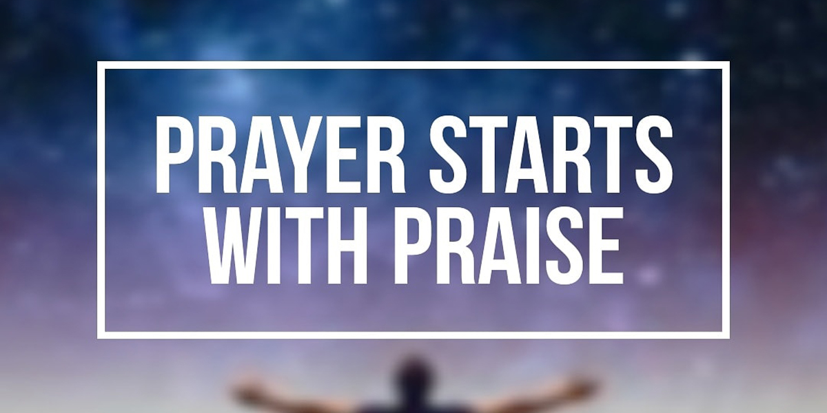 Prayer Starts with Praise – Christ Fellowship