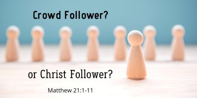 Crowd Follower? Or Christ Follower? (Matthew 21:1-11)