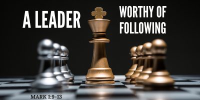 A Leader Worthy of Following (Mark 1:9-13)