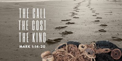 The Call, The Cost and The King (Mark 1:14-20)