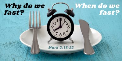 Why do we Fast? When do we Fast? (Mark 2:18-22)