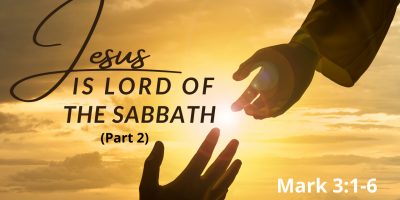 Jesus is Lord of the Sabbath Part 2 (Mark 3:1-6)