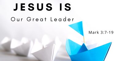 Jesus is Our Great Leader (Mark 3:7-19)