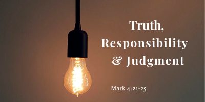 Truth, Responsibility & Judgment (Mark 4:21-25)