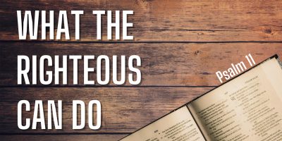 What the Righteous Can Do (Psalm 11)