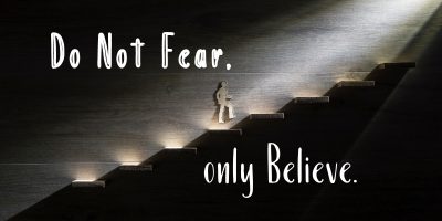 Do Not Fear, Only Believe (Mark 5:35-43)