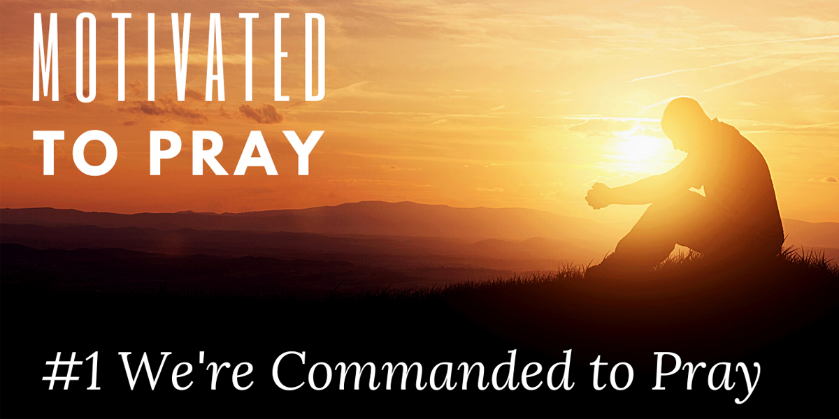 Motivated to Pray: #1 We are Commanded to Pray (Matthew 7:24-27 ...