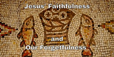 Jesus’ Faithfulness and our Forgetfulness (Mark 8:1-13)