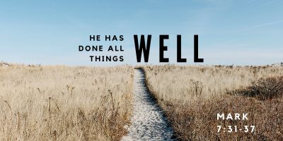 He Has Done All Things Well (Mark 7:31-37)