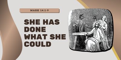 She Has Done What She Could (Mark 14:1-9)