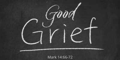 Good Grief (Mark 14:66-72)