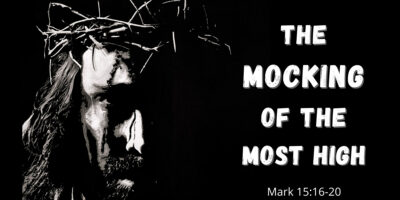 The Mocking of the Most High (Mark 15:16-20)