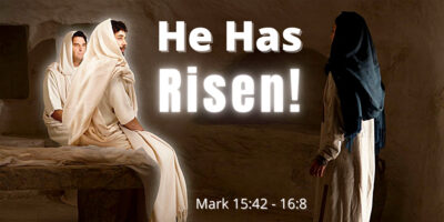 He Has Risen! (Mark 15:42 – 16:8)