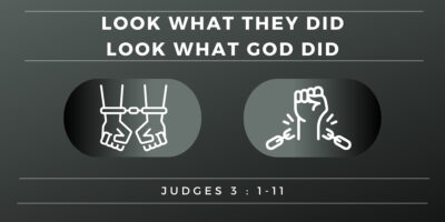 Look What They Did Look What God Did (Judges 3:1-11)