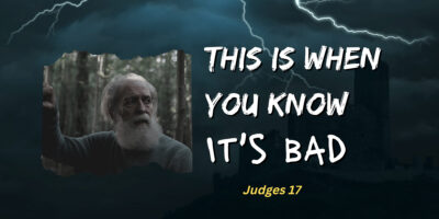 This is When You Know It’s Bad (Judges 17)