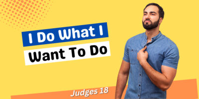 I Do What I Want To Do (Judges 18)
