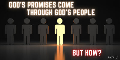 God’s Promises Come Through God’s People. But How? (Ruth 2)