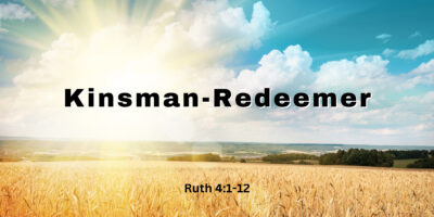 Kinsman Redeemer (Ruth 4:1-12)