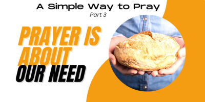 Prayer is About Our Need (Matthew 6:9-11)