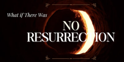 What if There Was No Resurrection (1 Cor. 15:12-19)