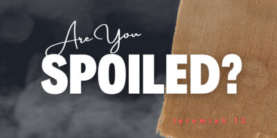 Are you Spoiled? (Jeremiah 13:1_11)