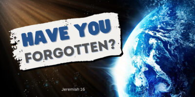 Have You Forgotten? (Jeremiah 16:19-21)