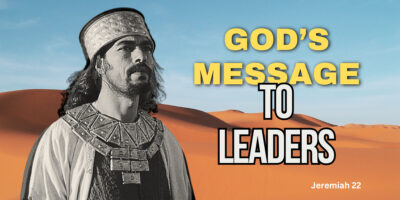God’s Message to Leaders (Jeremiah 22:1-9)