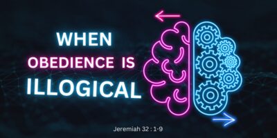 When Obedience is Illogical (Jeremiah 32:1-9)