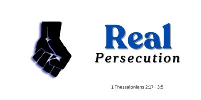 Real Persecution (1 Thess. 2:17-3:5)